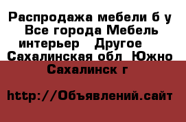 Распродажа мебели б/у - Все города Мебель, интерьер » Другое   . Сахалинская обл.,Южно-Сахалинск г.